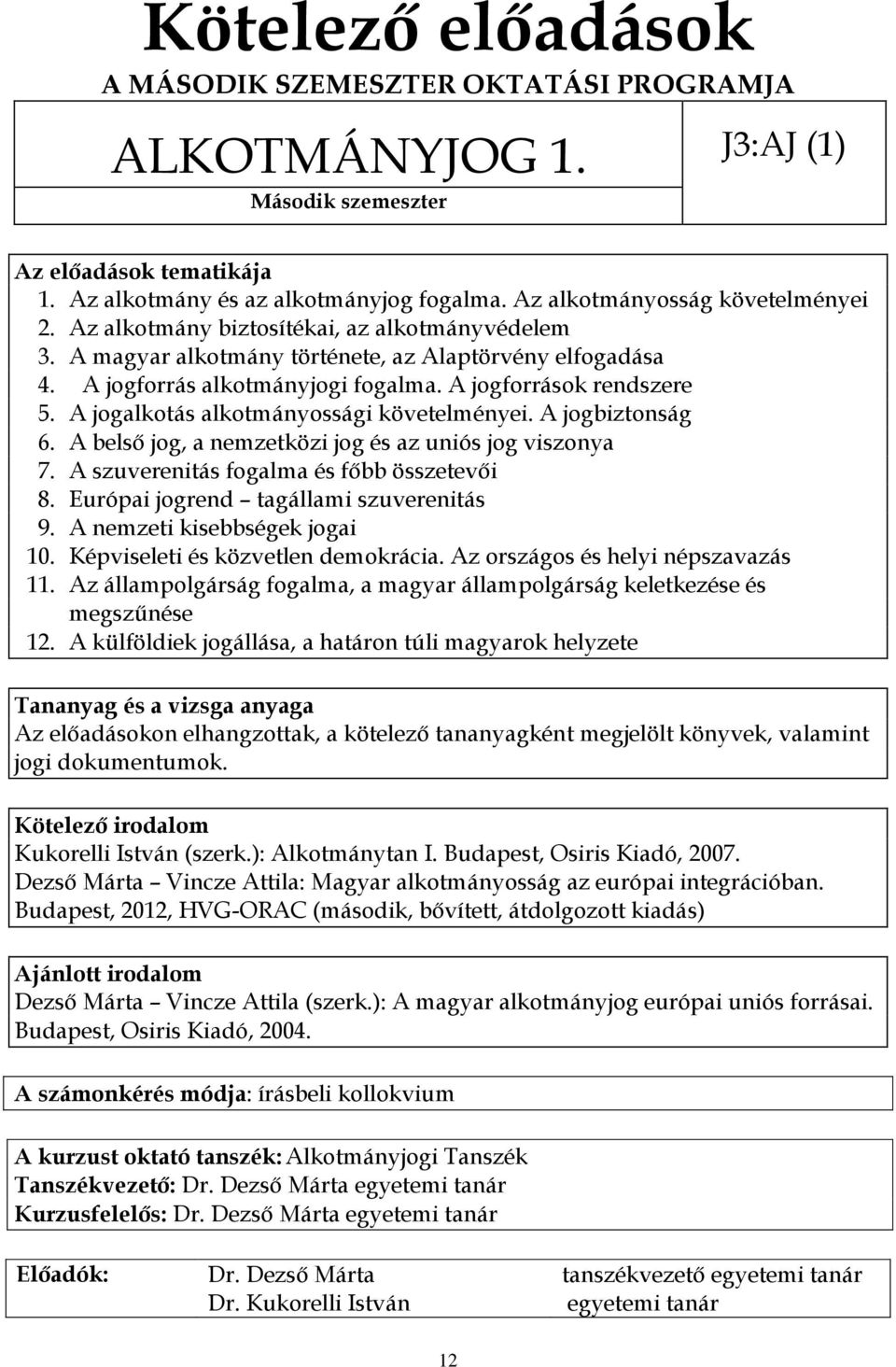 A jogforrások rendszere 5. A jogalkotás alkotmányossági követelményei. A jogbiztonság 6. A belső jog, a nemzetközi jog és az uniós jog viszonya 7. A szuverenitás fogalma és főbb összetevői 8.