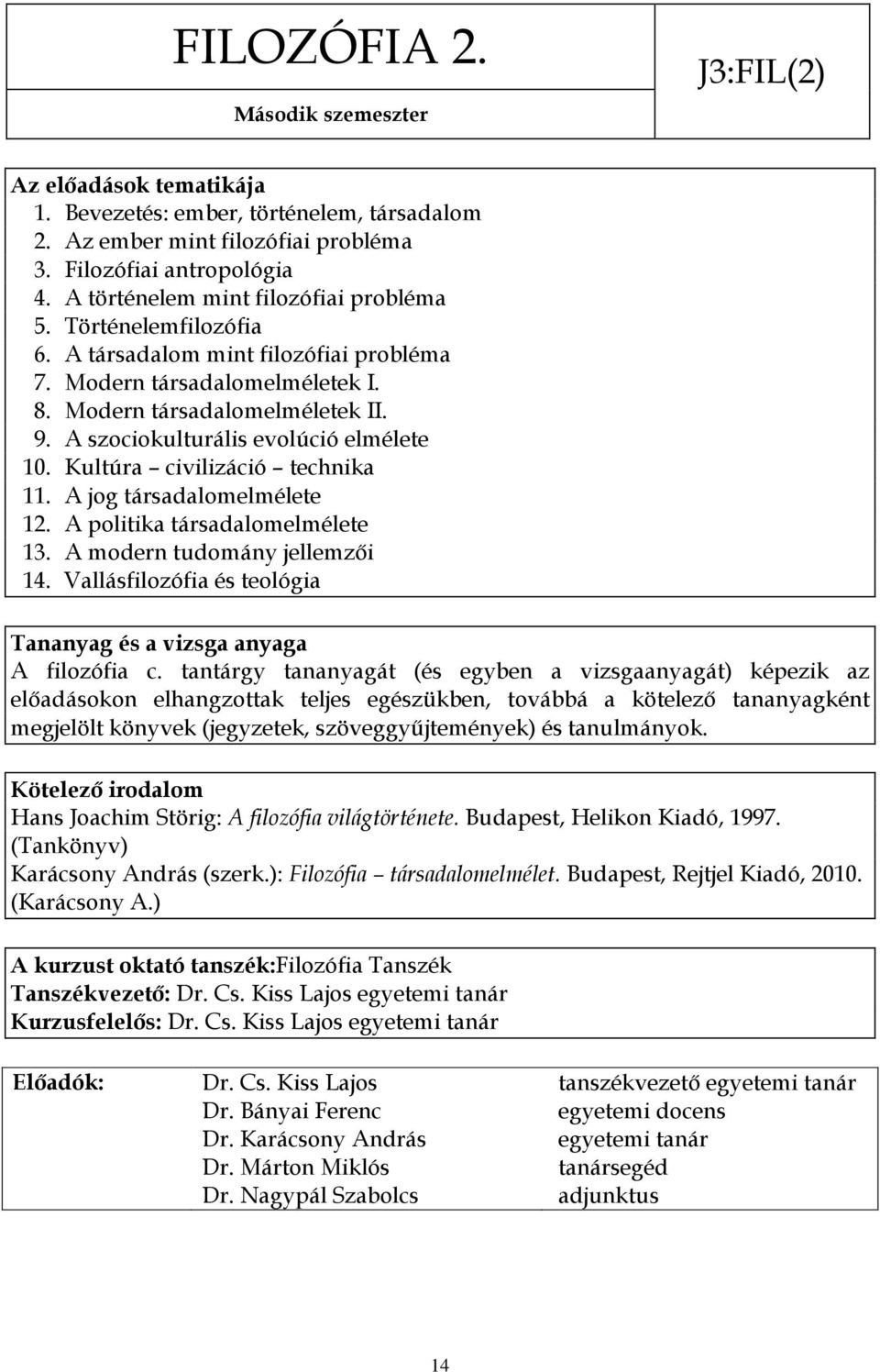 A szociokulturális evolúció elmélete 10. Kultúra civilizáció technika 11. A jog társadalomelmélete 12. A politika társadalomelmélete 13. A modern tudomány jellemzői 14.