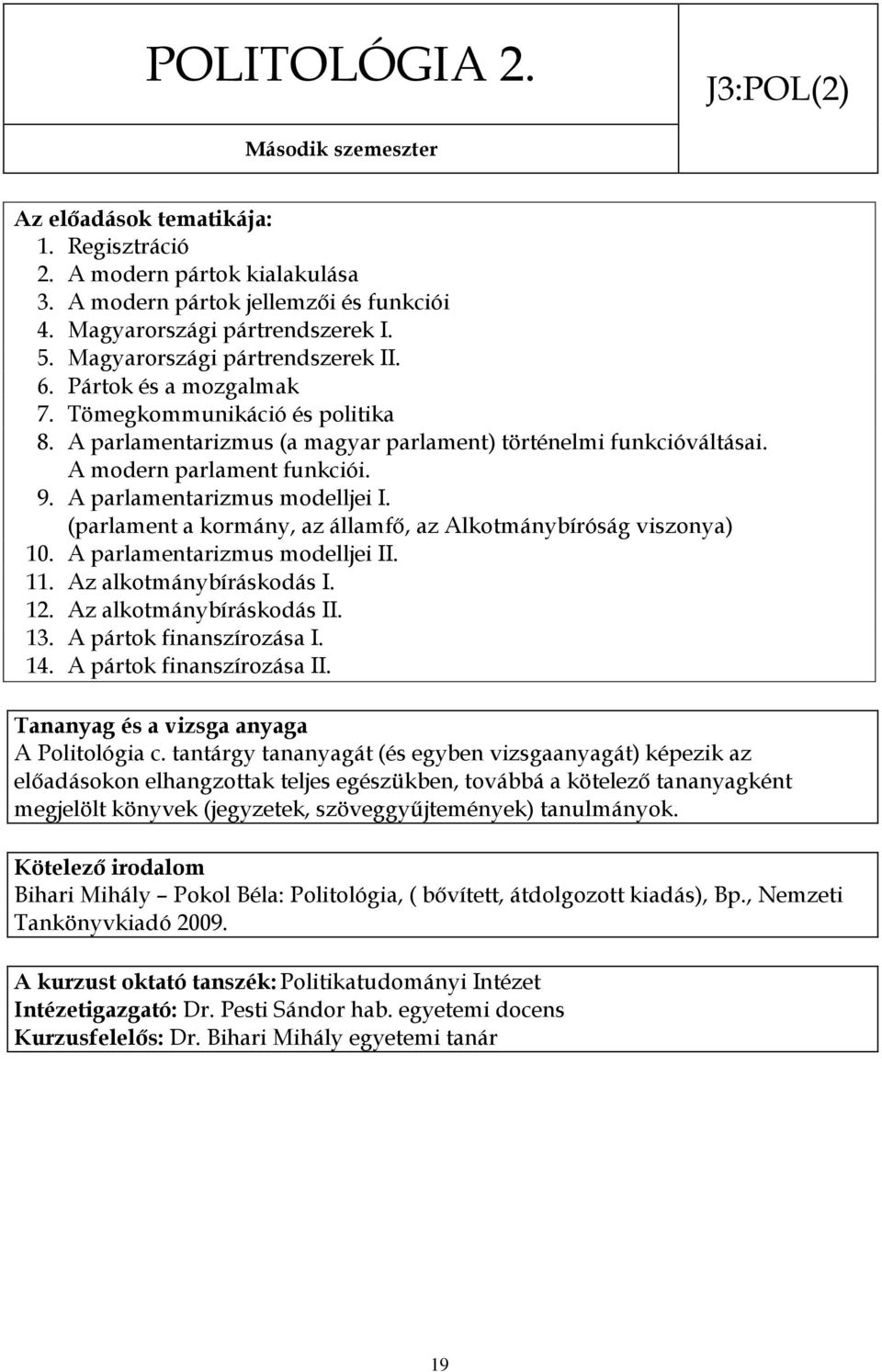 A parlamentarizmus modelljei I. (parlament a kormány, az államfő, az Alkotmánybíróság viszonya) 10. A parlamentarizmus modelljei II. 11. Az alkotmánybíráskodás I. 12. Az alkotmánybíráskodás II. 13.