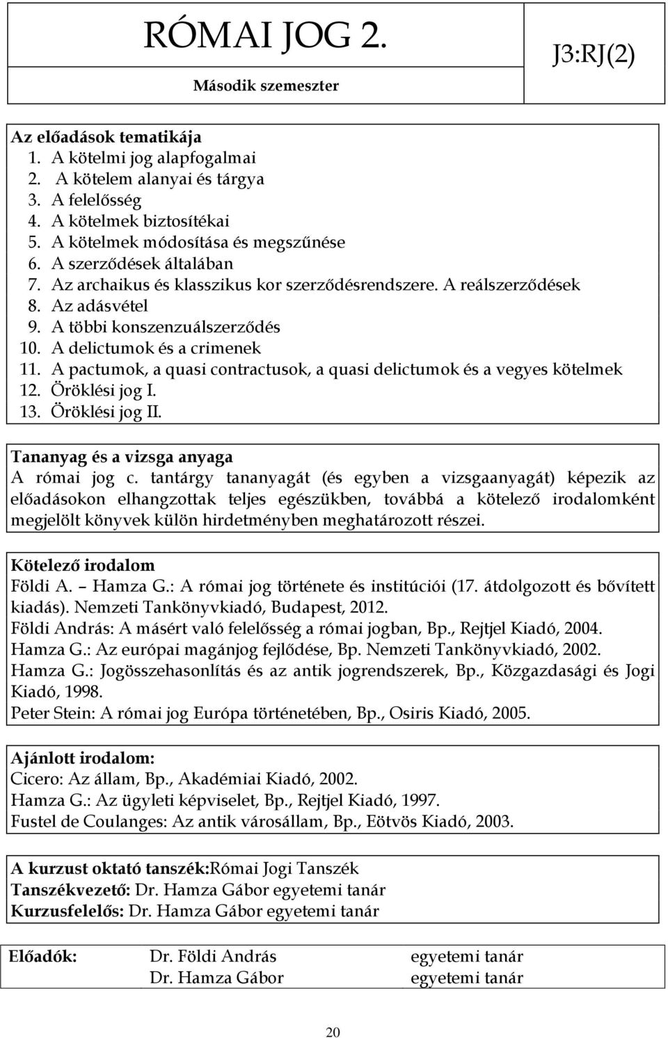 A delictumok és a crimenek 11. A pactumok, a quasi contractusok, a quasi delictumok és a vegyes kötelmek 12. Öröklési jog I. 13. Öröklési jog II. Tananyag és a vizsga anyaga A római jog c.