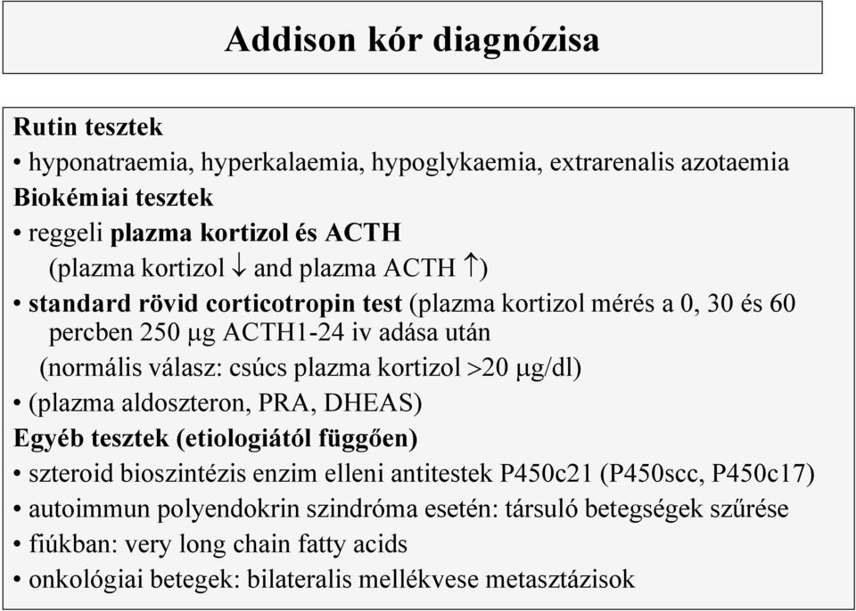 plazma kortizol 20 g/dl) (plazma aldoszteron, PRA, DHEAS) Egyéb tesztek (etiologiától függően) szteroid bioszintézis enzim elleni antitestek P450c21 (P450scc,