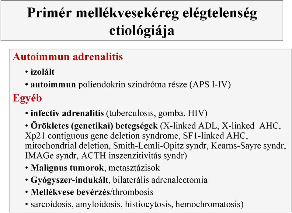 SF1-linked AHC, mitochondrial deletion, Smith-Lemli-Opitz syndr, Kearns-Sayre syndr, IMAGe syndr, ACTH inszenzitivitás syndr) Malignus tumorok,