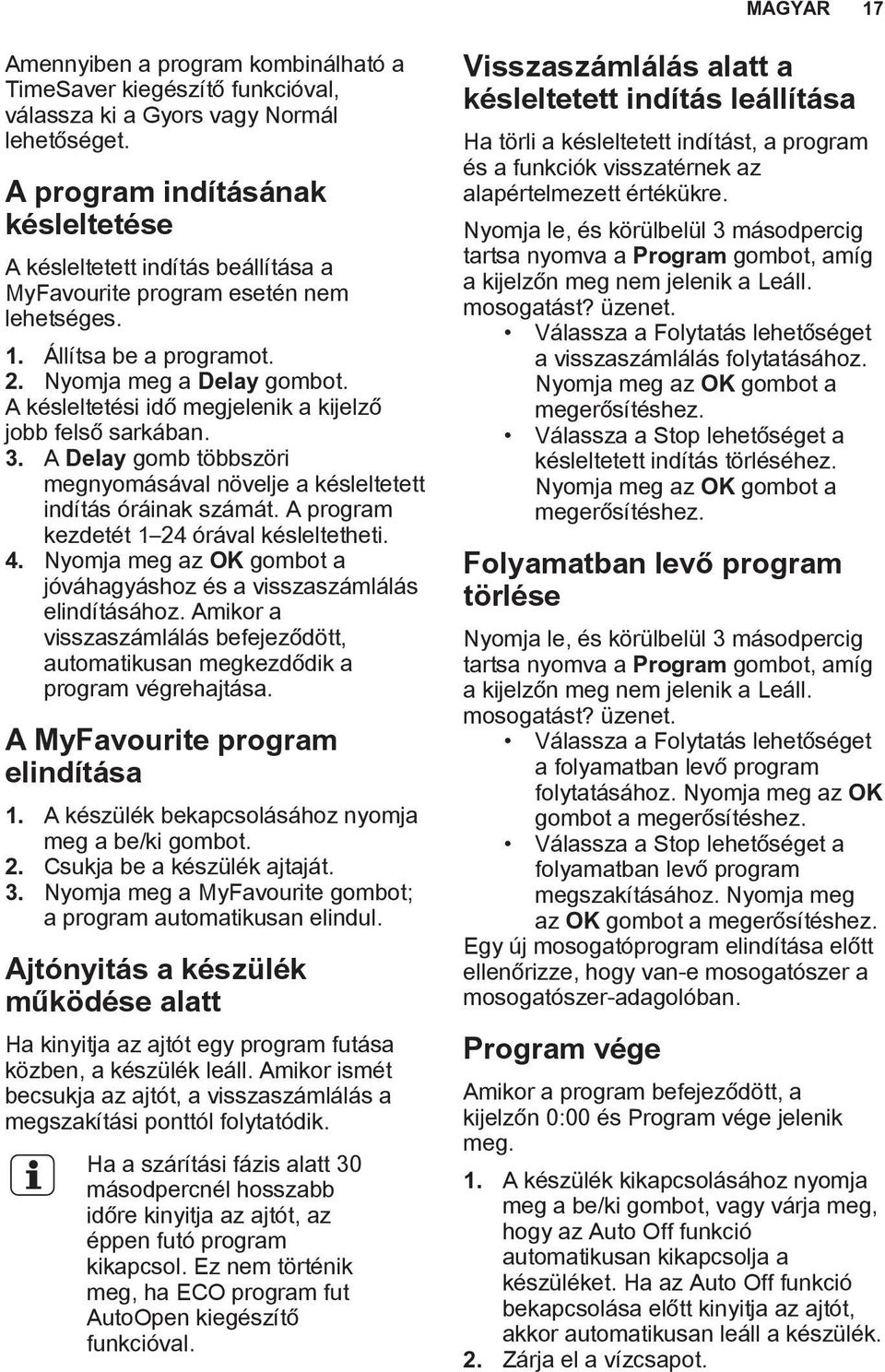 A késleltetési idő megjelenik a kijelző jobb felső sarkában. 3. A Delay gomb többszöri megnyomásával növelje a késleltetett indítás óráinak számát. A program kezdetét 1 24 órával késleltetheti. 4.