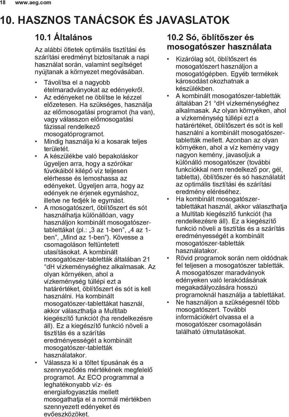 Távolítsa el a nagyobb ételmaradványokat az edényekről. Az edényeket ne öblítse le kézzel előzetesen.