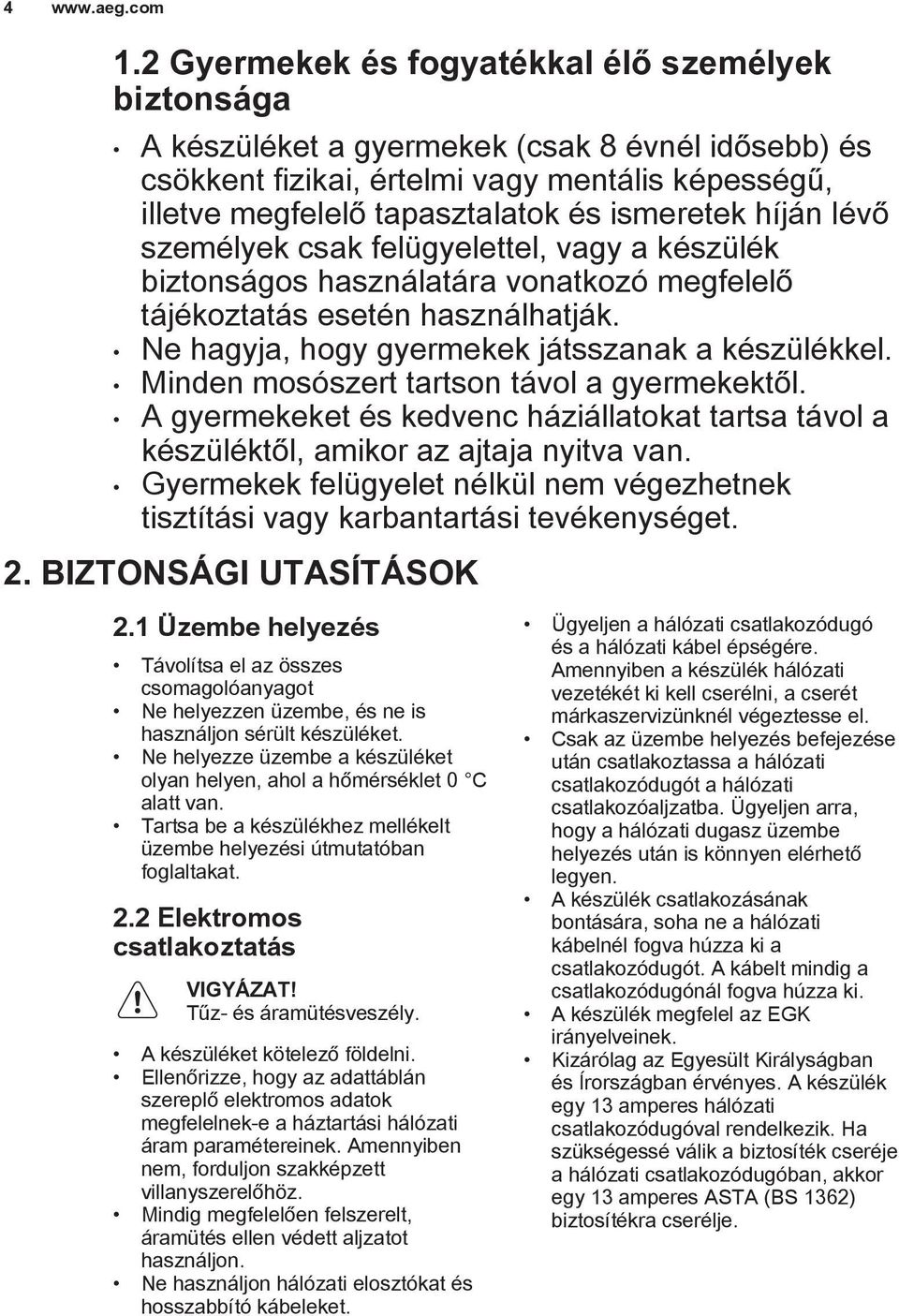 Minden mosószert tartson távol a gyermekektől. A gyermekeket és kedvenc háziállatokat tartsa távol a készüléktől, amikor az ajtaja nyitva van.