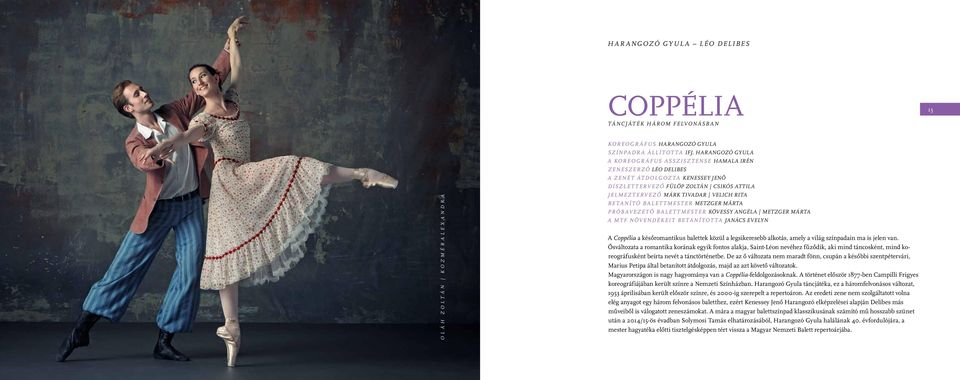 Betanító balettmester Metzger Márta Próbavezető balettmester Kövessy Angéla Metzger Márta A MTF növendékeit betanította Janács Evelyn A Coppélia a későromantikus balettek közül a legsikeresebb