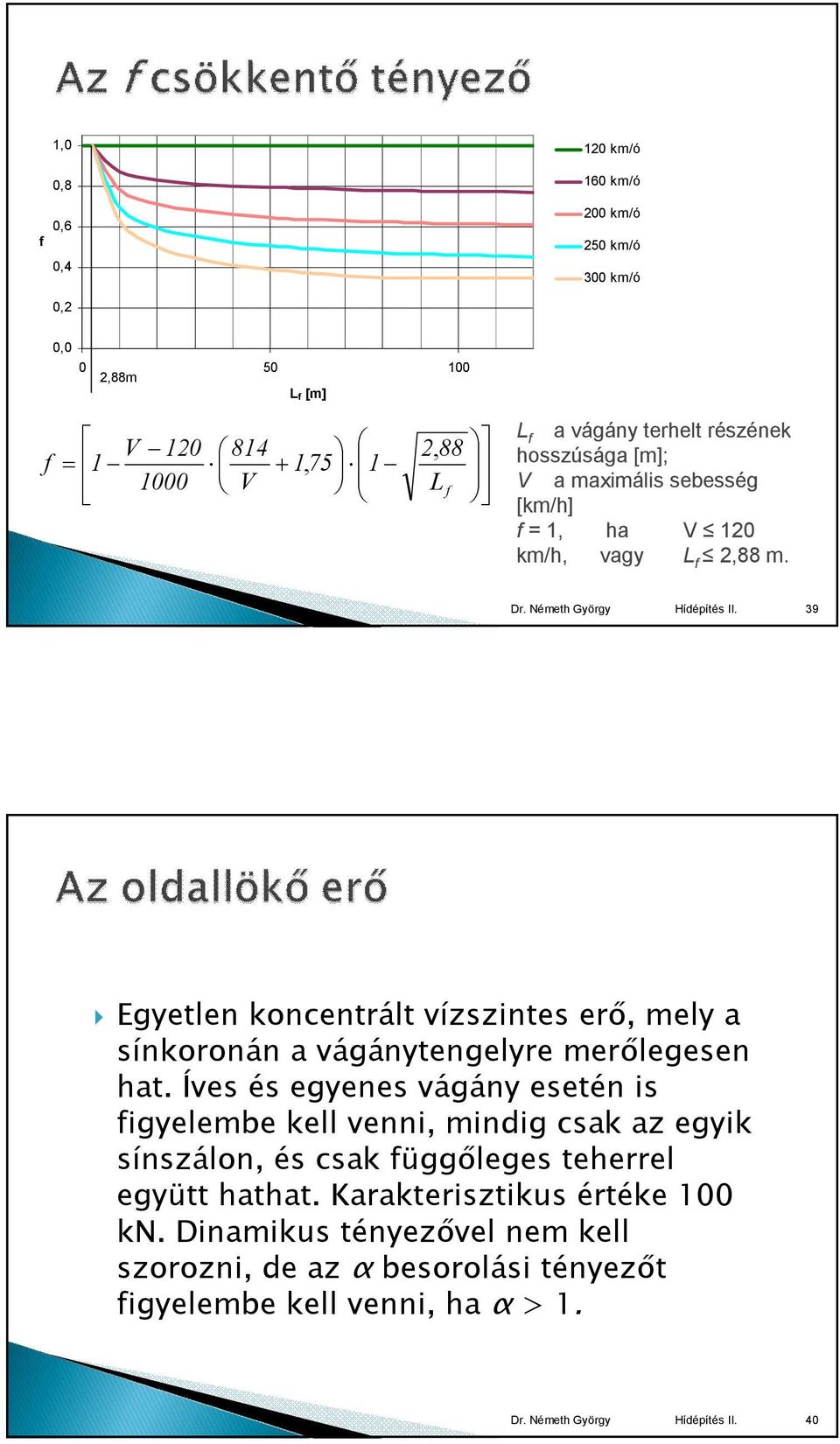 39 Egyetlen koncentrált vízszintes erő, mely a sínkoronán a vágánytengelyre merőlegesen hat.