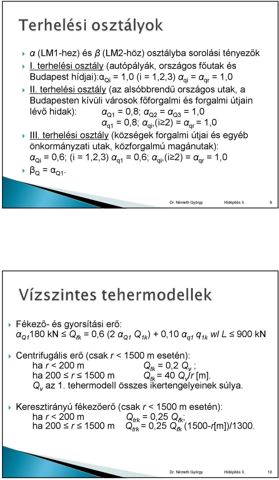 terhelési osztály (községek forgalmi útjai és egyéb önkormányzati utak, közforgalmú magánutak): α Qi = 0,6; (i = 1,,3) α q1 = 0,6; α qi,(i ) = α qr = 1,0 β Q = α Q1.