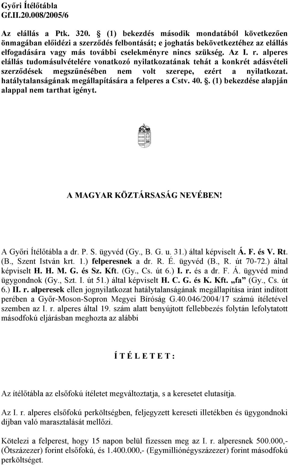 alperes elállás tudomásulvételére vonatkozó nyilatkozatának tehát a konkrét adásvételi szerződések megszűnésében nem volt szerepe, ezért a nyilatkozat.