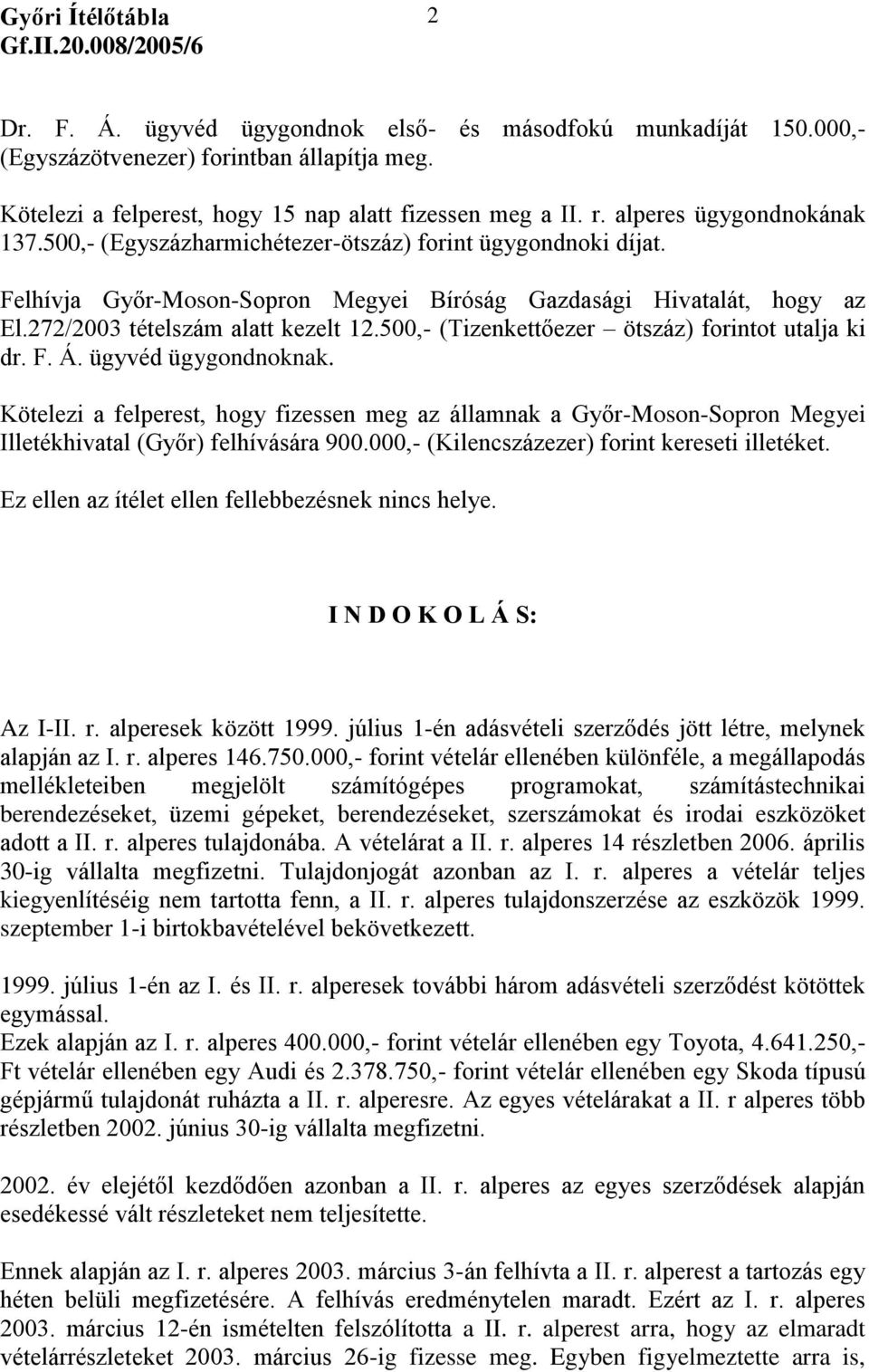 500,- (Tizenkettőezer ötszáz) forintot utalja ki dr. F. Á. ügyvéd ügygondnoknak. Kötelezi a felperest, hogy fizessen meg az államnak a Győr-Moson-Sopron Megyei Illetékhivatal (Győr) felhívására 900.