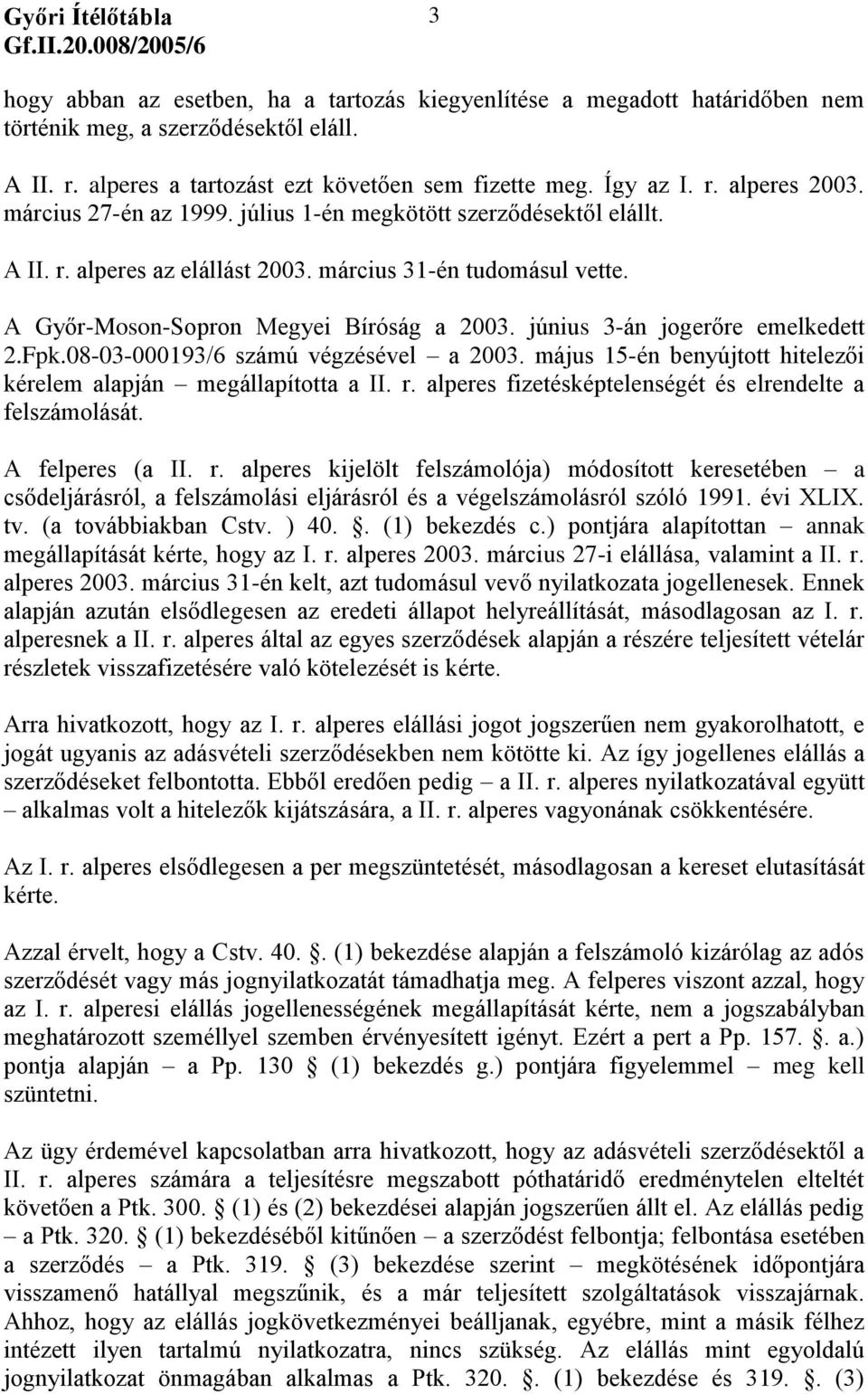 június 3-án jogerőre emelkedett 2.Fpk.08-03-000193/6 számú végzésével a 2003. május 15-én benyújtott hitelezői kérelem alapján megállapította a II. r.
