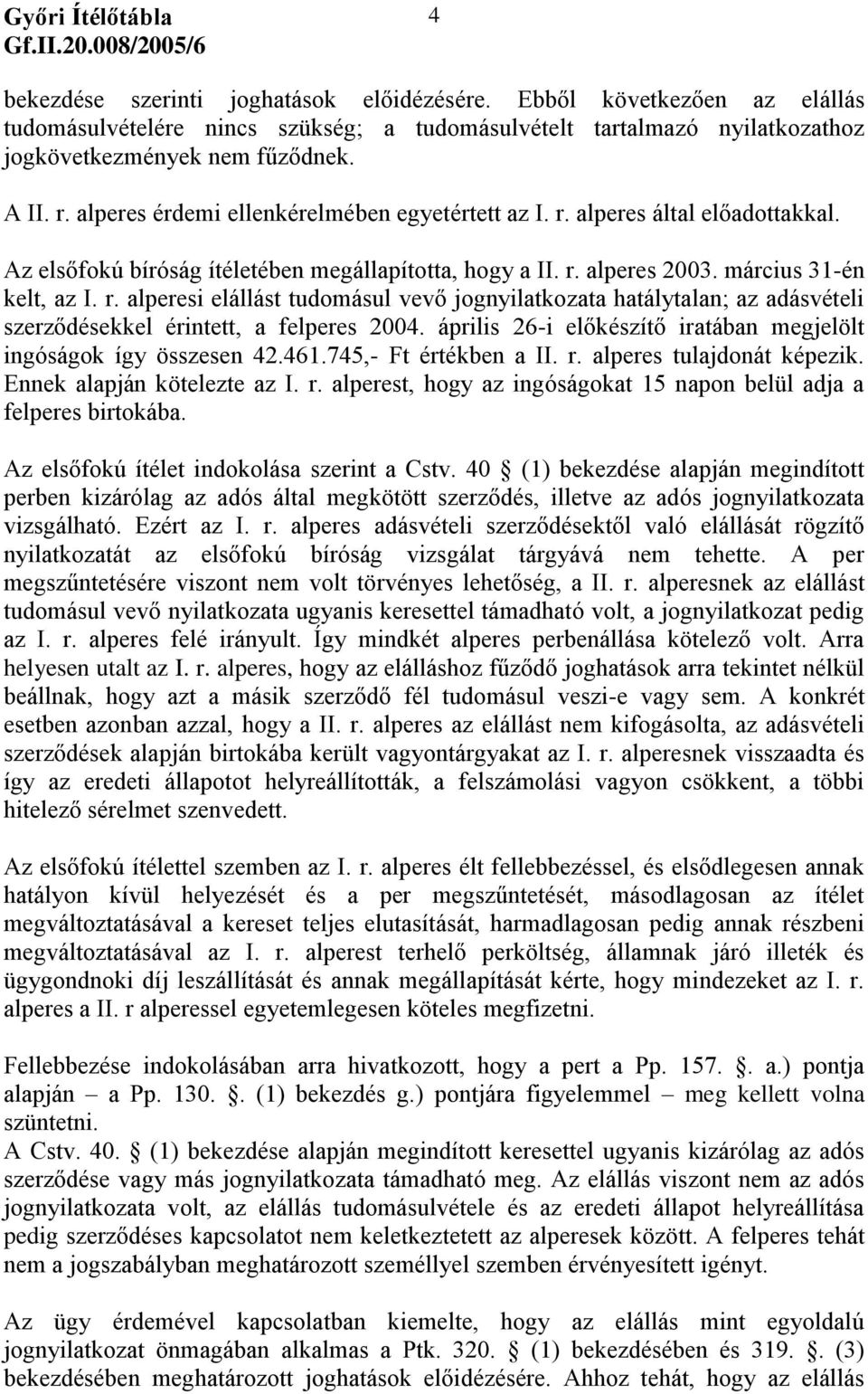 április 26-i előkészítő iratában megjelölt ingóságok így összesen 42.461.745,- Ft értékben a II. r. alperes tulajdonát képezik. Ennek alapján kötelezte az I. r. alperest, hogy az ingóságokat 15 napon belül adja a felperes birtokába.