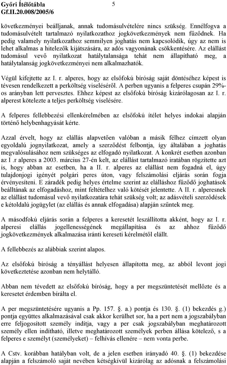 Az elállást tudomásul vevő nyilatkozat hatálytalansága tehát nem állapítható meg, a hatálytalanság jogkövetkezményei nem alkalmazhatók. Végül kifejtette az I. r.
