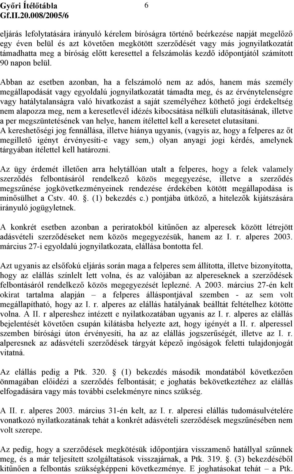 Abban az esetben azonban, ha a felszámoló nem az adós, hanem más személy megállapodását vagy egyoldalú jognyilatkozatát támadta meg, és az érvénytelenségre vagy hatálytalanságra való hivatkozást a