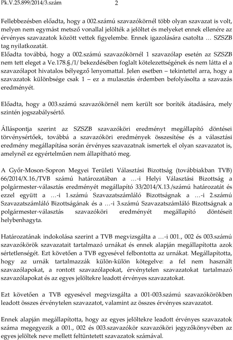 Ennek igazolására csatolta SZSZB tag nyilatkozatát. Előadta továbbá, hogy a 002.számú szavazókörnél 1 szavazólap esetén az SZSZB nem tett eleget a Ve.178.