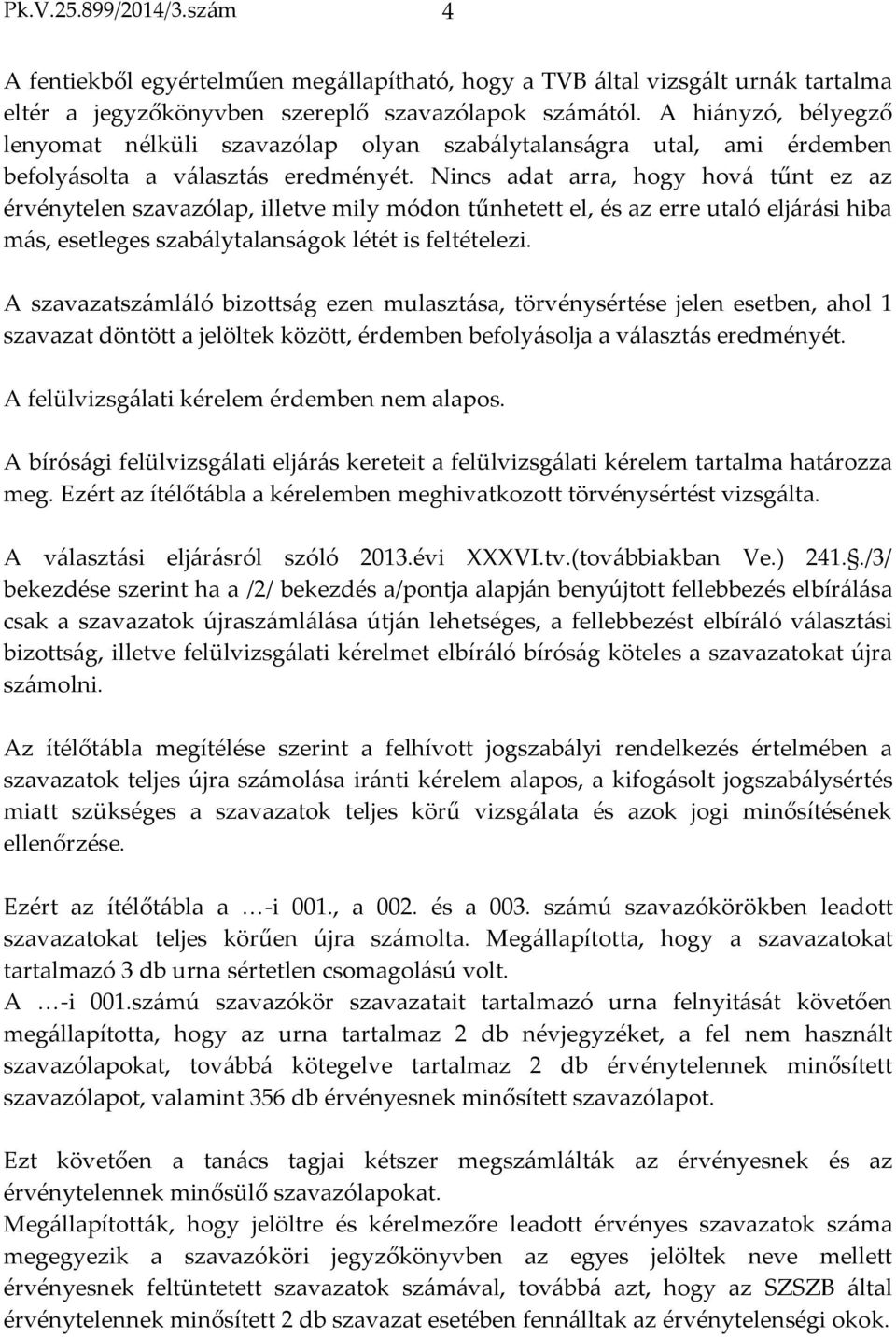 Nincs adat arra, hogy hová tűnt ez az érvénytelen szavazólap, illetve mily módon tűnhetett el, és az erre utaló eljárási hiba más, esetleges szabálytalanságok létét is feltételezi.