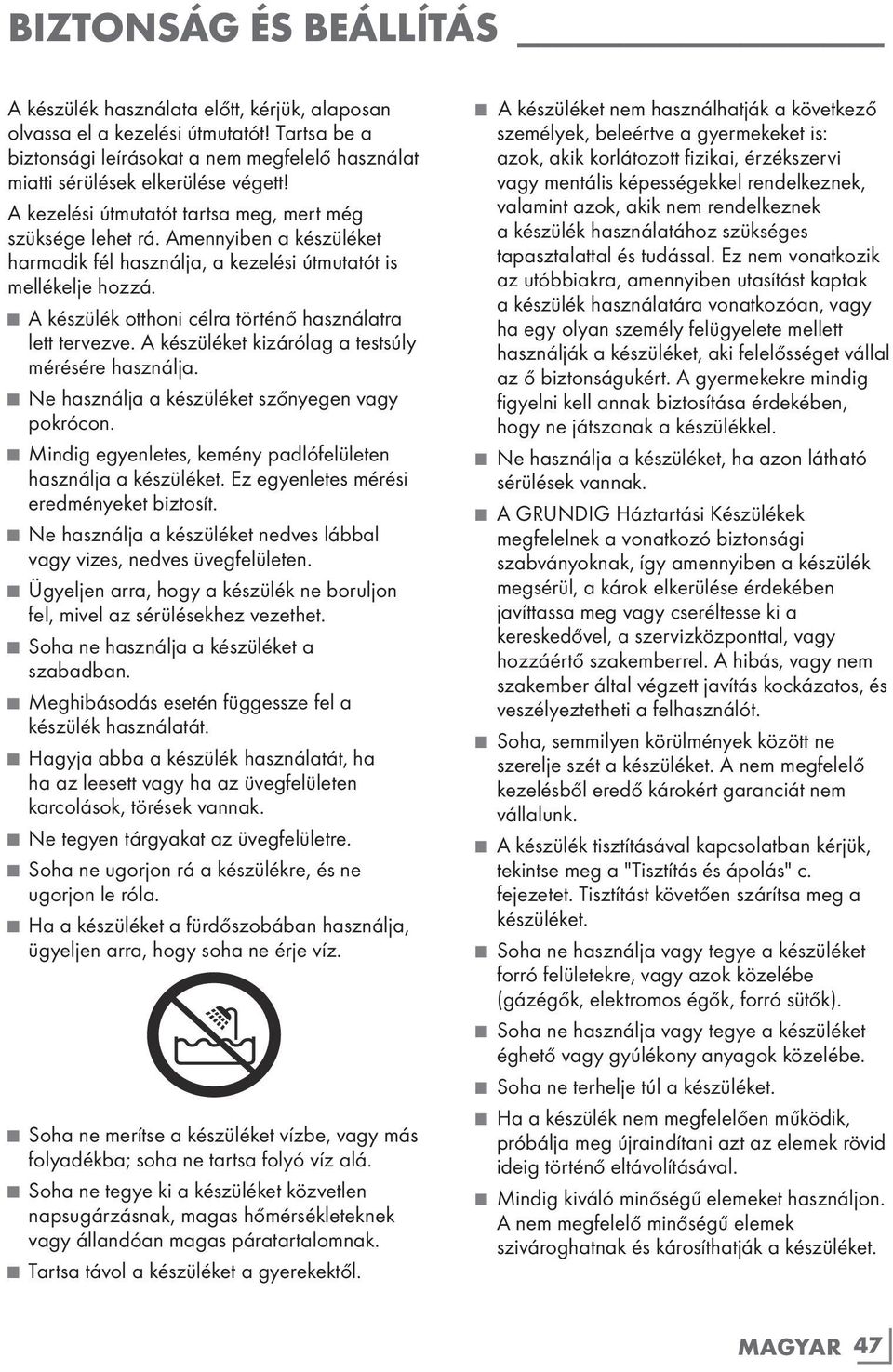 A készülék otthoni célra történő használatra lett tervezve. A készüléket kizárólag a testsúly mérésére használja. Ne használja a készüléket szőnyegen vagy pokrócon.