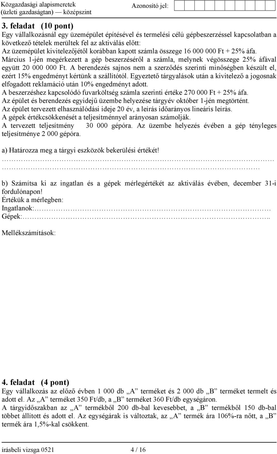 A berendezés sajnos nem a szerződés szerinti minőségben készült el, ezért 15% engedményt kértünk a szállítótól.