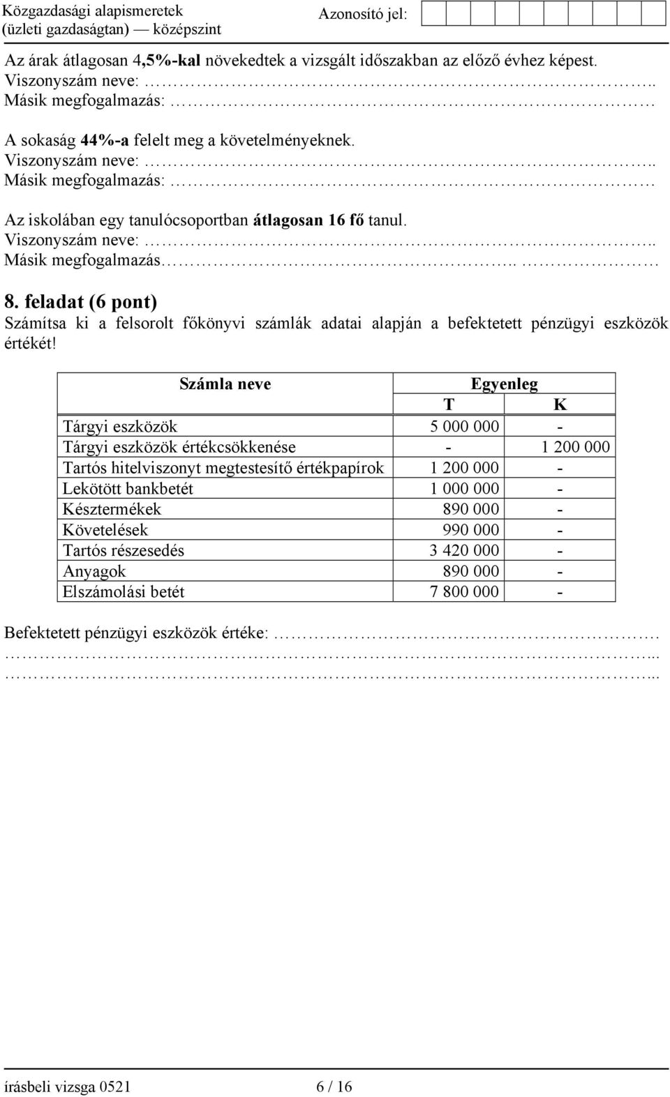 Számla neve Egyenleg T K Tárgyi eszközök 5 000 000 - Tárgyi eszközök értékcsökkenése - 1 200 000 Tartós hitelviszonyt megtestesítő értékpapírok 1 200 000 - Lekötött bankbetét 1 000 000 - Késztermékek
