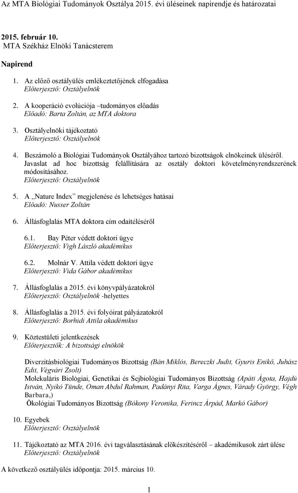 Javaslat ad hoc bizottság felállítására az osztály doktori követelményrendszerének módosításához. 5. A Nature Index megjelenése és lehetséges hatásai Előadó: Nusser Zoltán 6.