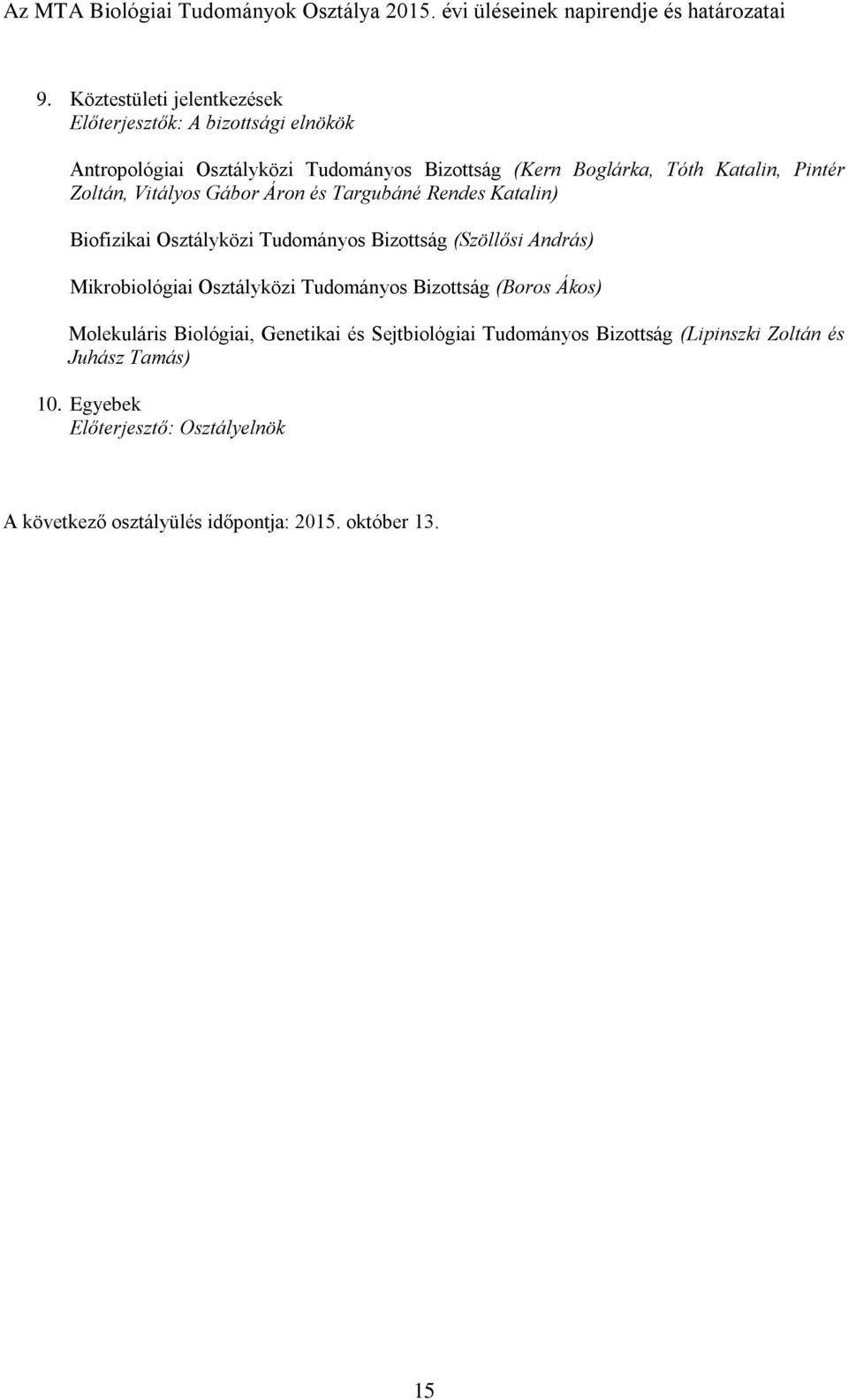 Bizottság (Szöllősi András) Mikrobiológiai Osztályközi Tudományos Bizottság (Boros Ákos) Molekuláris Biológiai, Genetikai és