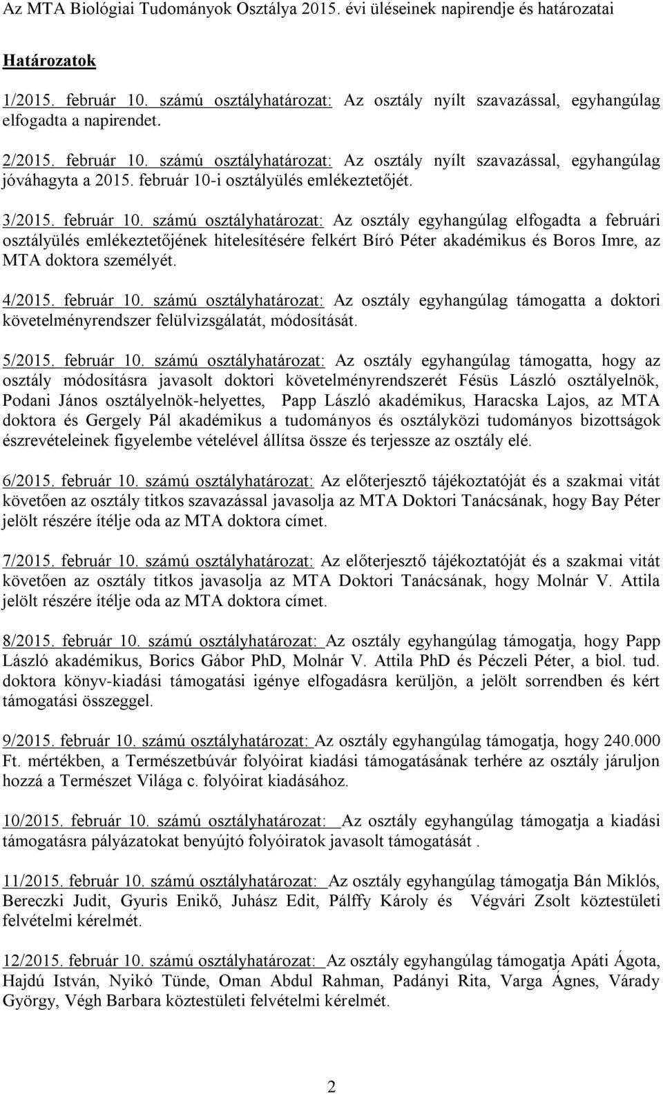 számú osztályhatározat: Az osztály egyhangúlag elfogadta a februári osztályülés emlékeztetőjének hitelesítésére felkért Bíró Péter akadémikus és Boros Imre, az MTA doktora személyét. 4/2015.