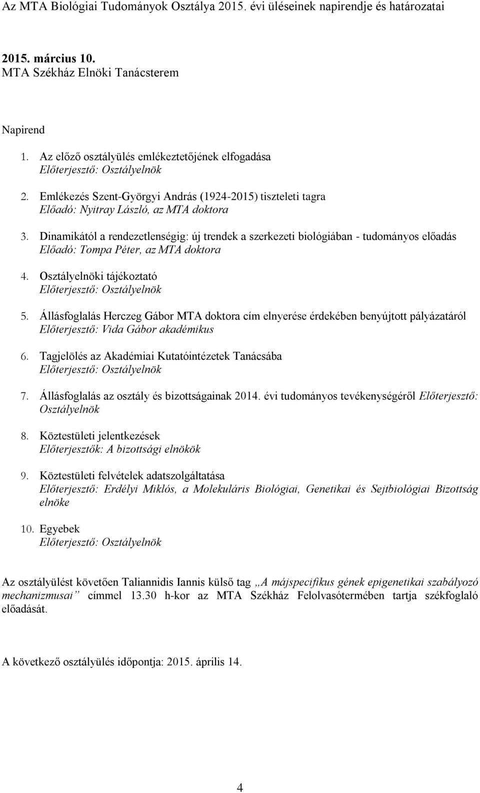 Dinamikától a rendezetlenségig: új trendek a szerkezeti biológiában - tudományos előadás Előadó: Tompa Péter, az MTA doktora 4. Osztályelnöki tájékoztató 5.