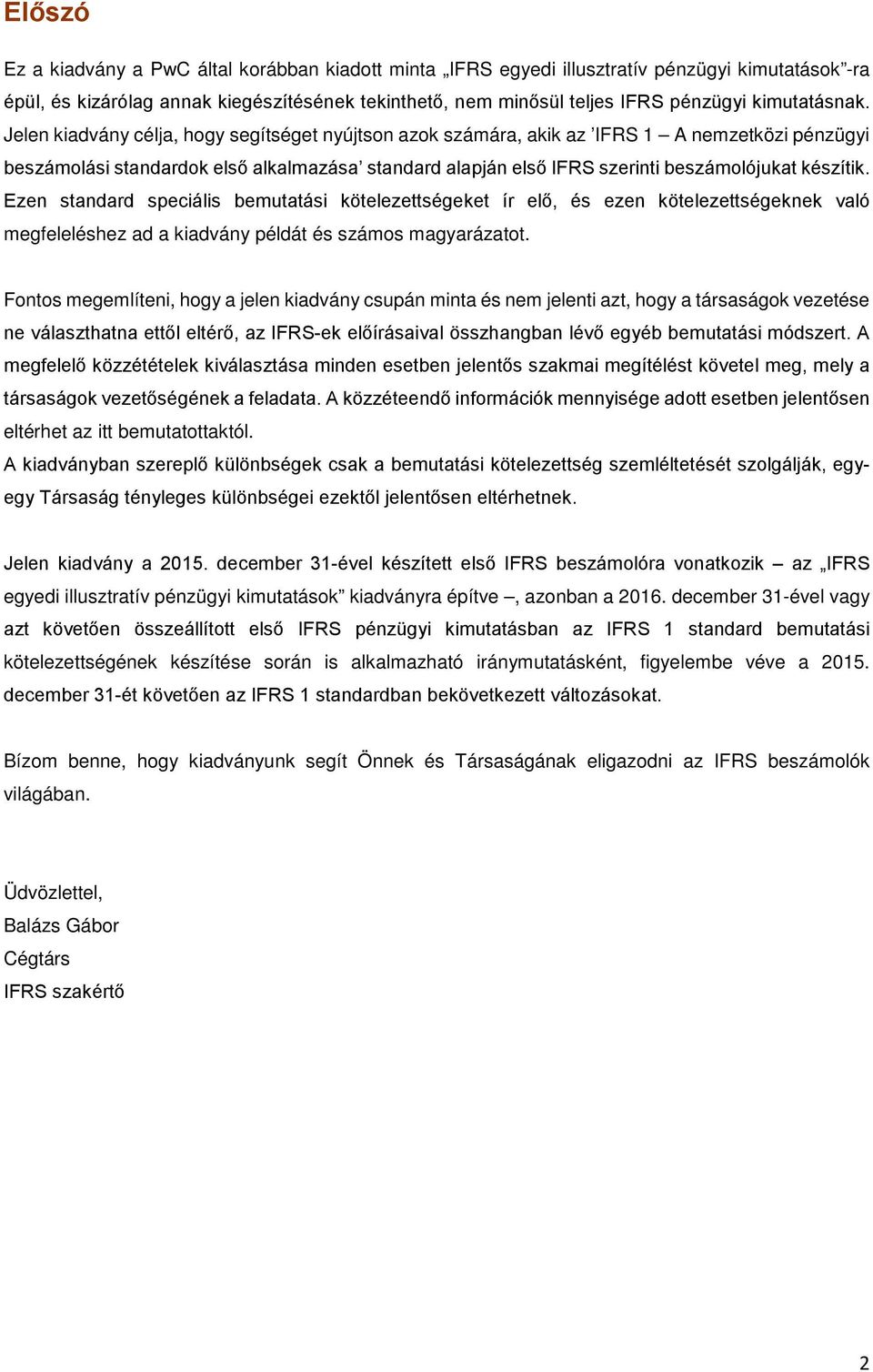 Jelen kiadvány célja, hogy segítséget nyújtson azok számára, akik az IFRS 1 A nemzetközi pénzügyi beszámolási standardok első alkalmazása standard alapján első IFRS szerinti beszámolójukat készítik.