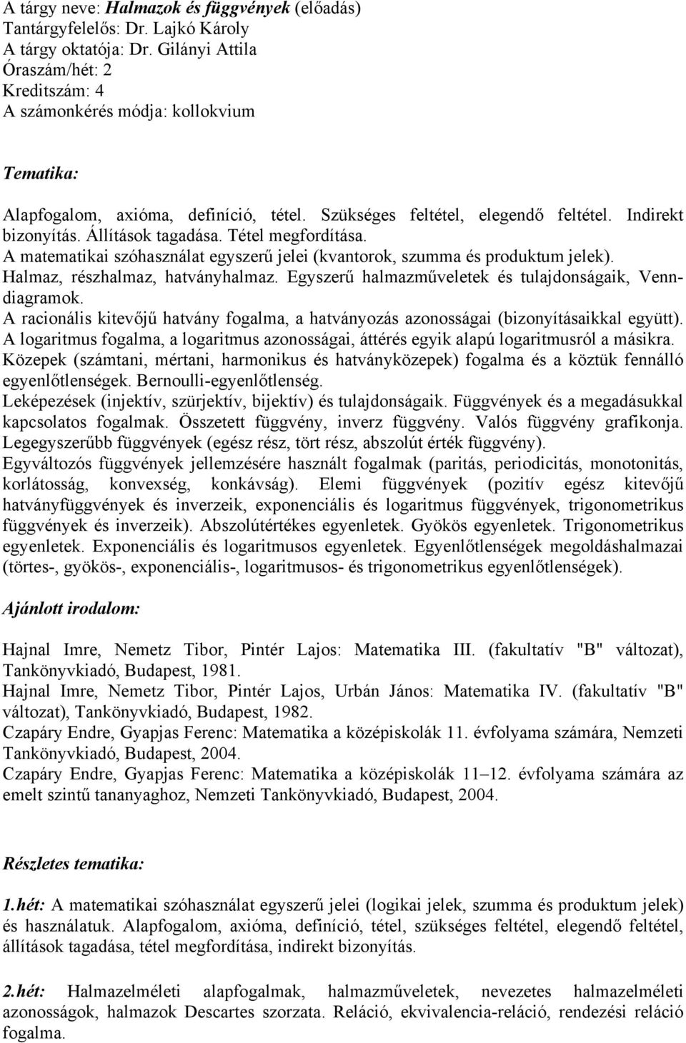 Halmaz, részhalmaz, hatványhalmaz. Egyszerű halmazműveletek és tulajdonságaik, Venndiagramok. A racionális kitevőjű hatvány fogalma, a hatványozás azonosságai (bizonyításaikkal együtt).