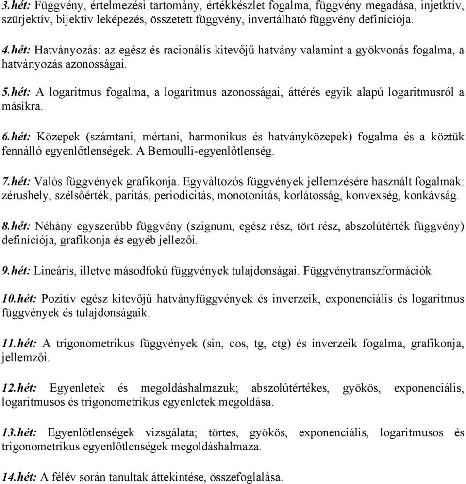 hét: A logaritmus fogalma, a logaritmus azonosságai, áttérés egyik alapú logaritmusról a másikra. 6.