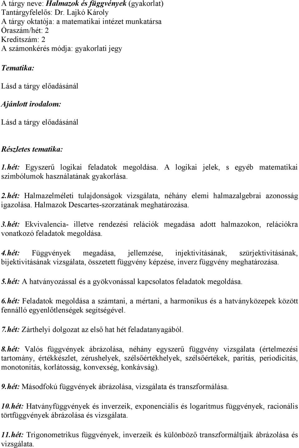 hét: Halmazelméleti tulajdonságok vizsgálata, néhány elemi halmazalgebrai azonosság igazolása. Halmazok Descartes-szorzatának meghatározása. 3.