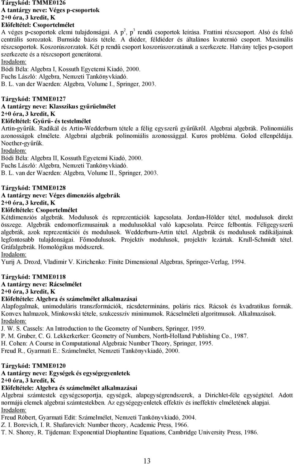 Két p rendű csoport koszorúszorzatának a szerkezete. Hatvány teljes p-csoport szerkezete és a részcsoport generátorai. Bódi Béla: Algebra I, Kossuth Egyetemi Kiadó, 2000.