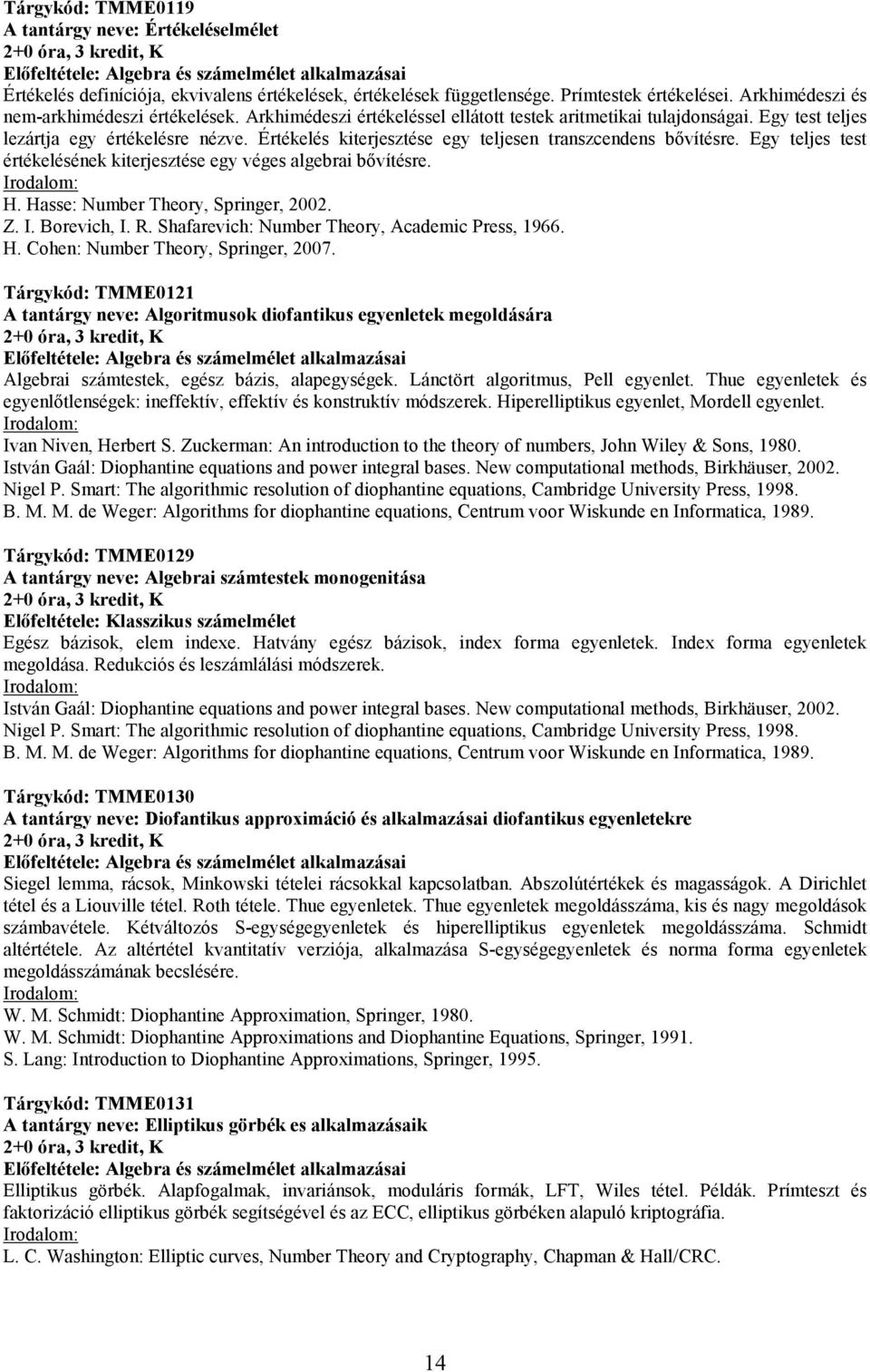 Értékelés kiterjesztése egy teljesen transzcendens bővítésre. Egy teljes test értékelésének kiterjesztése egy véges algebrai bővítésre. H. Hasse: Number Theory, Springer, 2002. Z. I. Borevich, I. R.