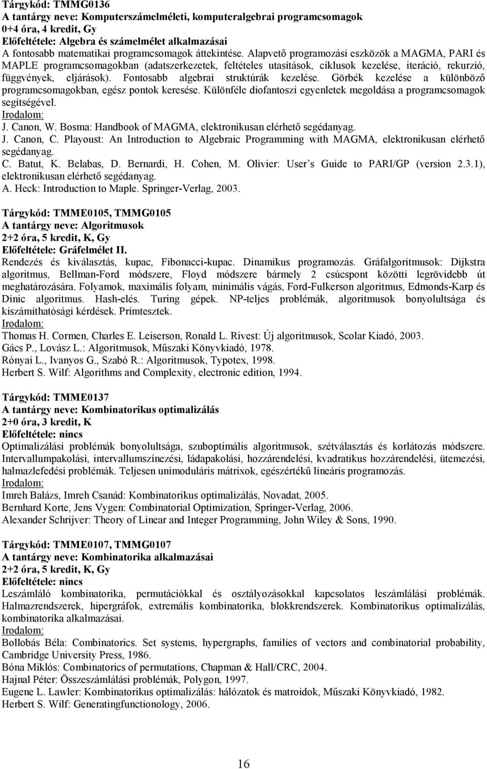 Alapvető programozási eszközök a MAGMA, PARI és MAPLE programcsomagokban (adatszerkezetek, feltételes utasítások, ciklusok kezelése, iteráció, rekurzió, függvények, eljárások).