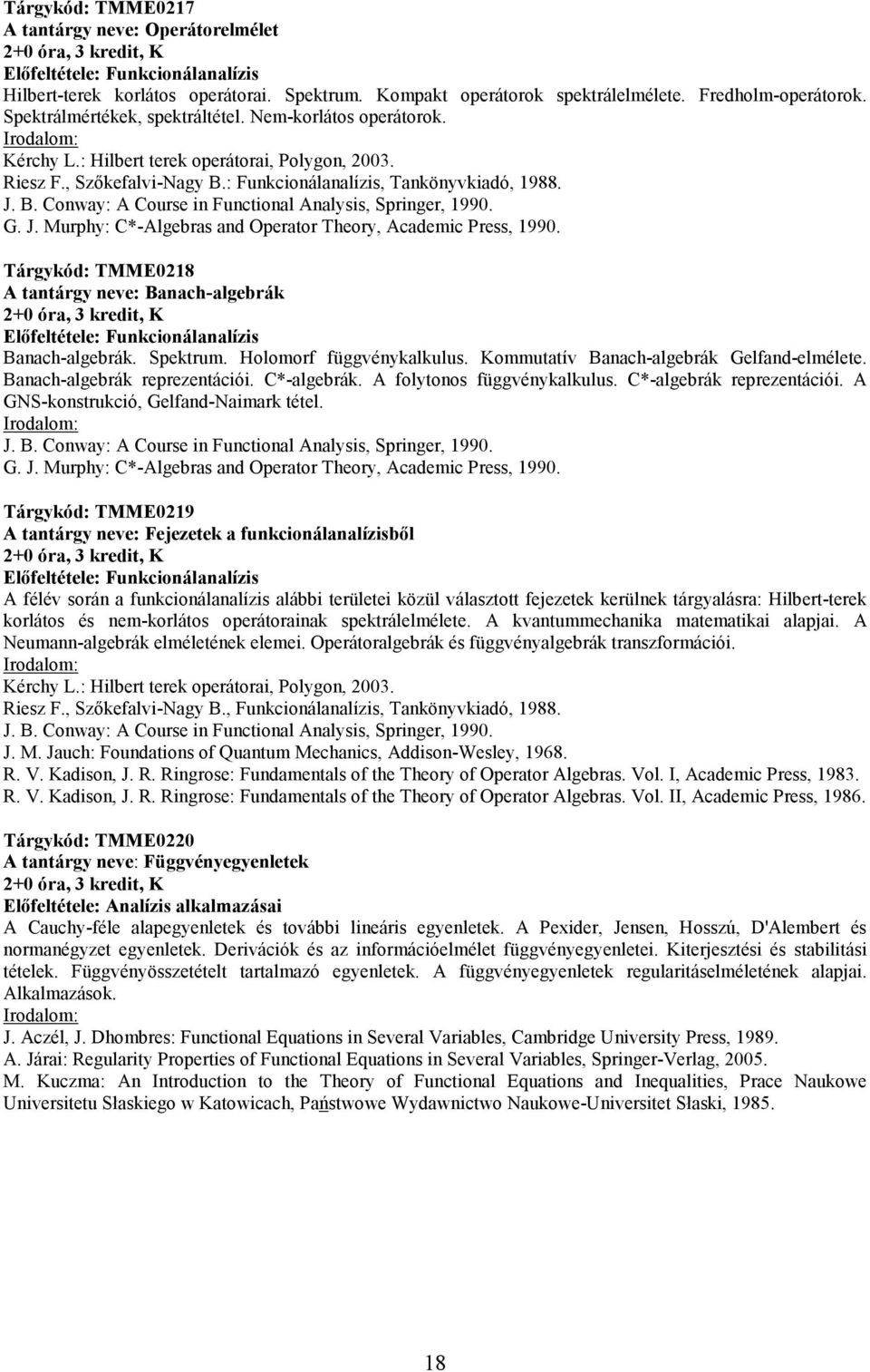 G. J. Murphy: C*-Algebras and Operator Theory, Academic Press, 1990. Tárgykód: TMME0218 A tantárgy neve: Banach-algebrák Előfeltétele: Funkcionálanalízis Banach-algebrák. Spektrum.