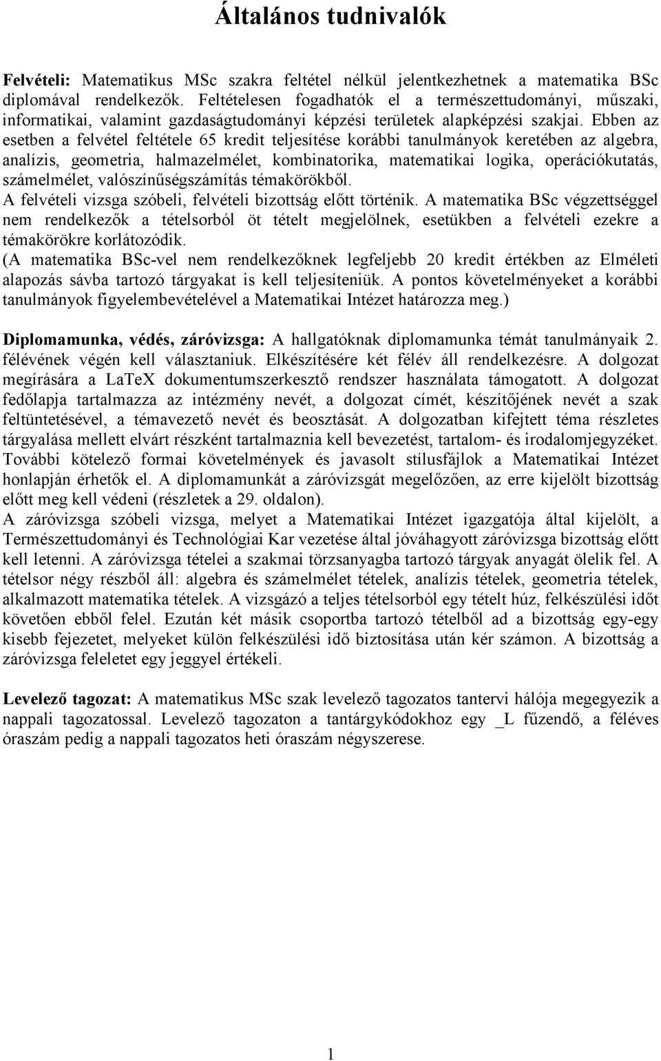 Ebben az esetben a felvétel feltétele 65 kredit teljesítése korábbi tanulmányok keretében az algebra, analízis, geometria, halmazelmélet, kombinatorika, matematikai logika, operációkutatás,