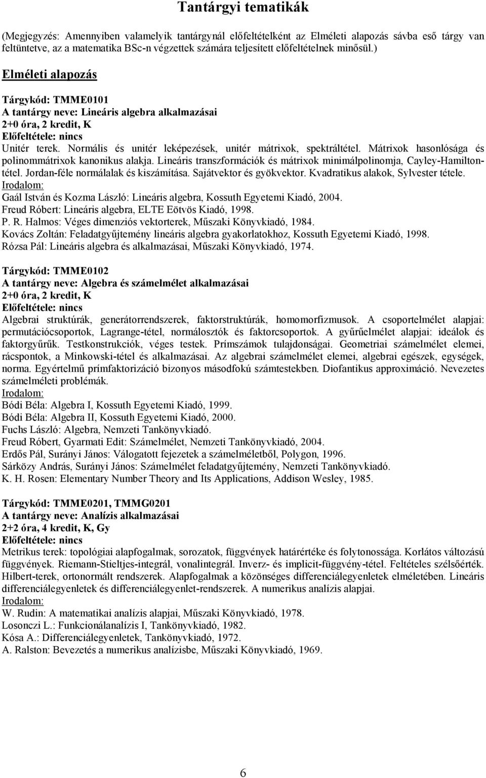 Normális és unitér leképezések, unitér mátrixok, spektráltétel. Mátrixok hasonlósága és polinommátrixok kanonikus alakja. Lineáris transzformációk és mátrixok minimálpolinomja, Cayley-Hamiltontétel.