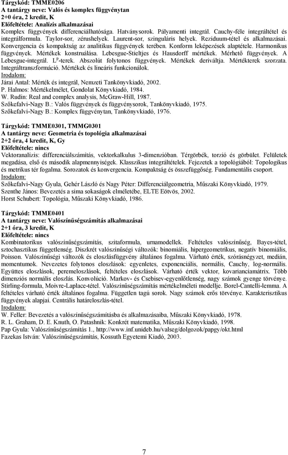Konform leképezések alaptétele. Harmonikus függvények. Mértékek konstruálása. Lebesgue-Stieltjes és Hausdorff mértékek. Mérhető függvények. A Lebesgue-integrál. L p -terek.