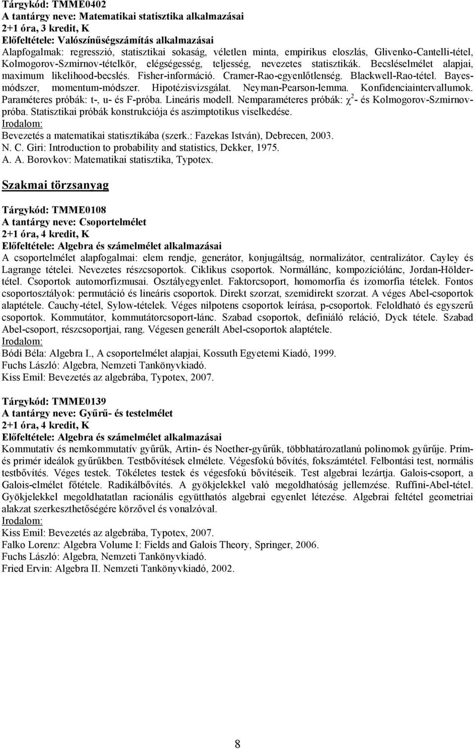 Fisher-információ. Cramer-Rao-egyenlőtlenség. Blackwell-Rao-tétel. Bayesmódszer, momentum-módszer. Hipotézisvizsgálat. Neyman-Pearson-lemma. Konfidenciaintervallumok.