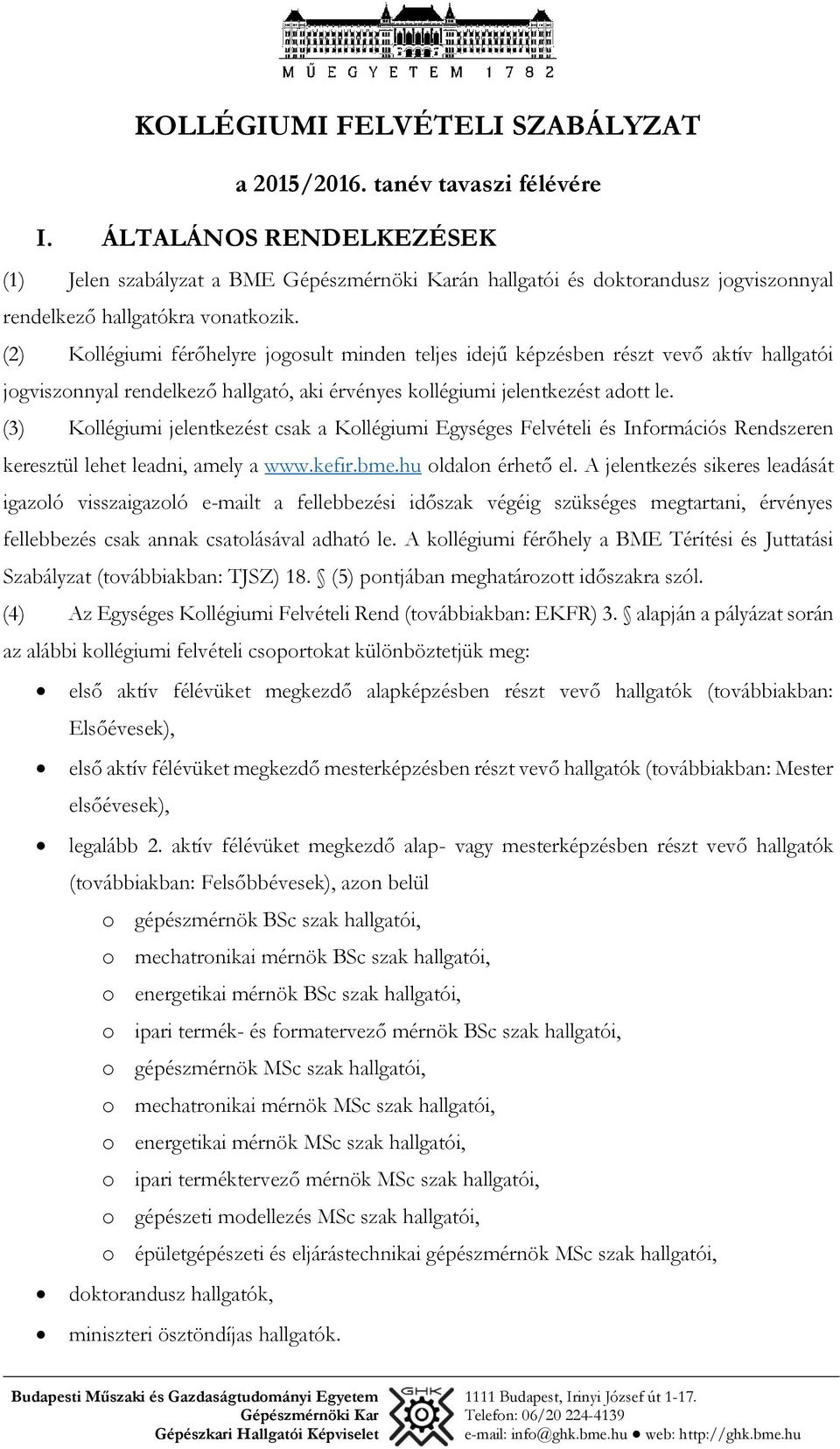 (3) Kollégiumi jelentkezést csak a Kollégiumi Egységes Felvételi és Információs Rendszeren keresztül lehet leadni, amely a www.kefir.bme.hu oldalon érhető el.