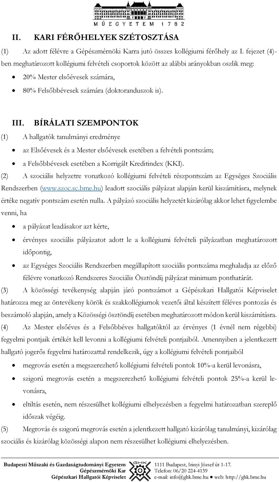 BÍRÁLATI SZEMPONTOK (1) A hallgatók tanulmányi eredménye az Elsőévesek és a Mester elsőévesek esetében a felvételi pontszám; a Felsőbbévesek esetében a Korrigált Kreditindex (KKI).