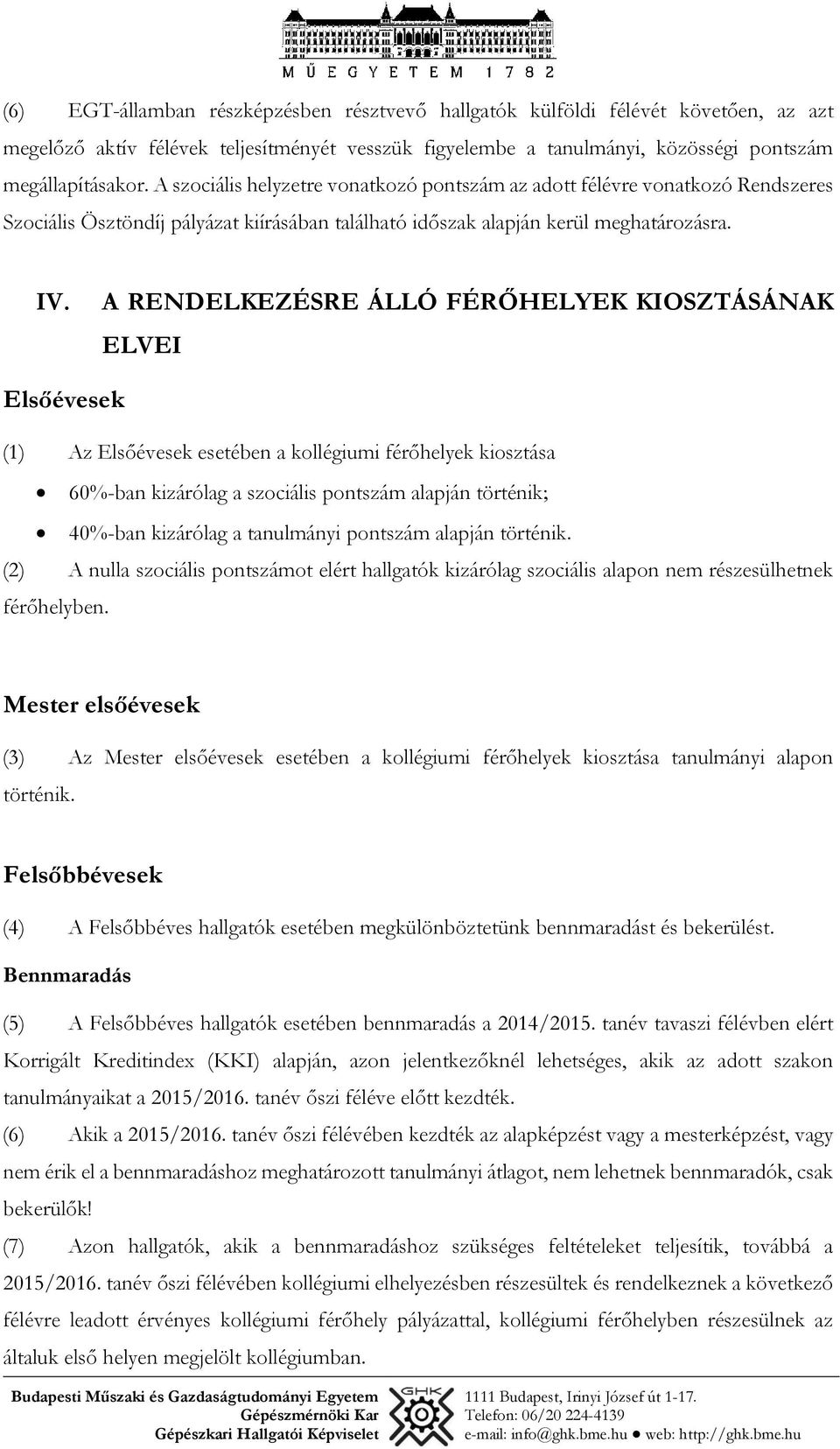 A RENDELKEZÉSRE ÁLLÓ FÉRŐHELYEK KIOSZTÁSÁNAK ELVEI Elsőévesek (1) Az Elsőévesek esetében a kollégiumi férőhelyek kiosztása 60%-ban kizárólag a szociális pontszám alapján történik; 40%-ban kizárólag a