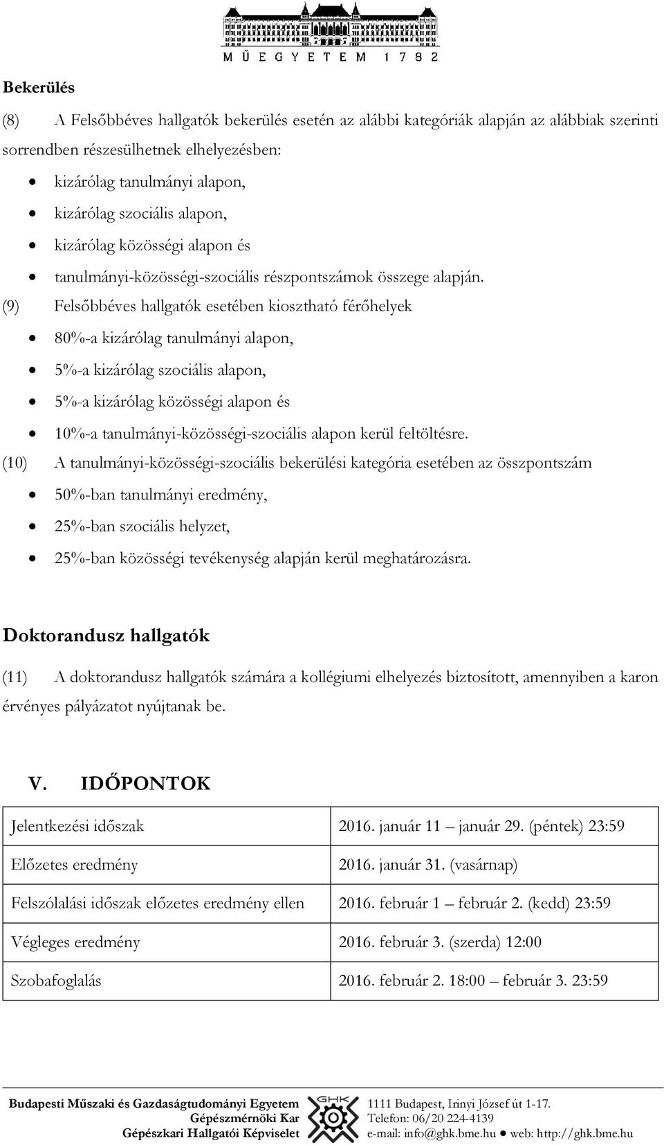 (9) Felsőbbéves hallgatók esetében kiosztható férőhelyek 80%-a kizárólag tanulmányi alapon, 5%-a kizárólag szociális alapon, 5%-a kizárólag közösségi alapon és 10%-a tanulmányi-közösségi-szociális