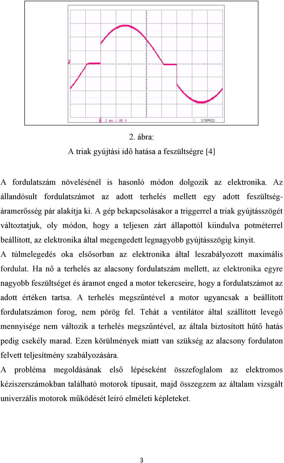 A gép bekapcsolásakor a triggerrel a triak gyújtásszögét változtatjuk, oly módon, hogy a teljesen zárt állapottól kiindulva potméterrel beállított, az elektronika által megengedett legnagyobb