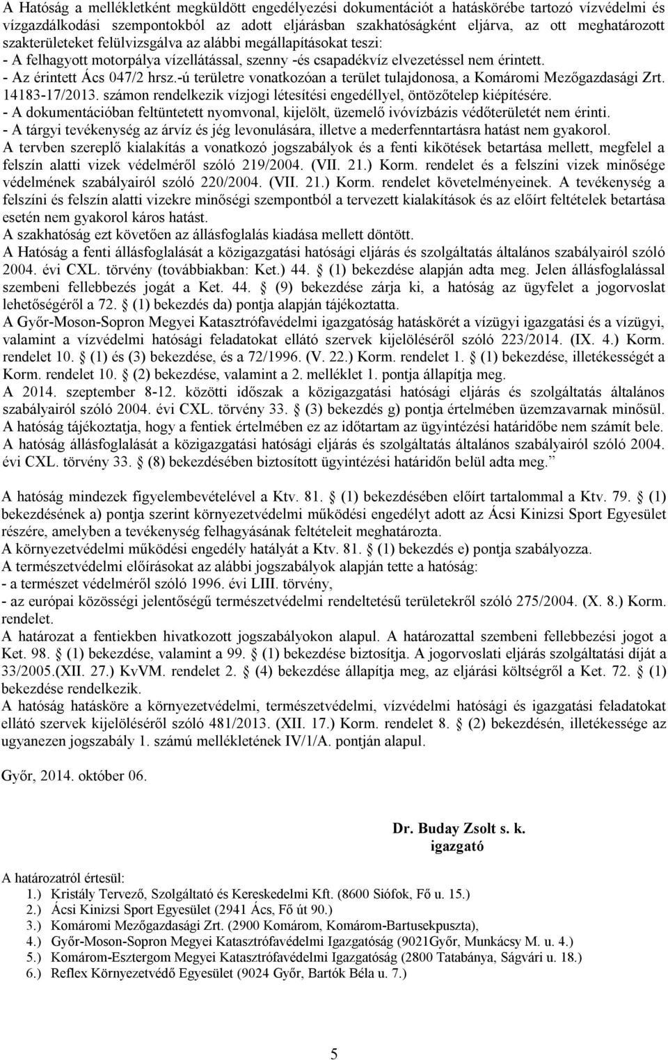 -ú területre vonatkozóan a terület tulajdonosa, a Komáromi Mezőgazdasági Zrt. 14183-17/2013. számon rendelkezik vízjogi létesítési engedéllyel, öntözőtelep kiépítésére.