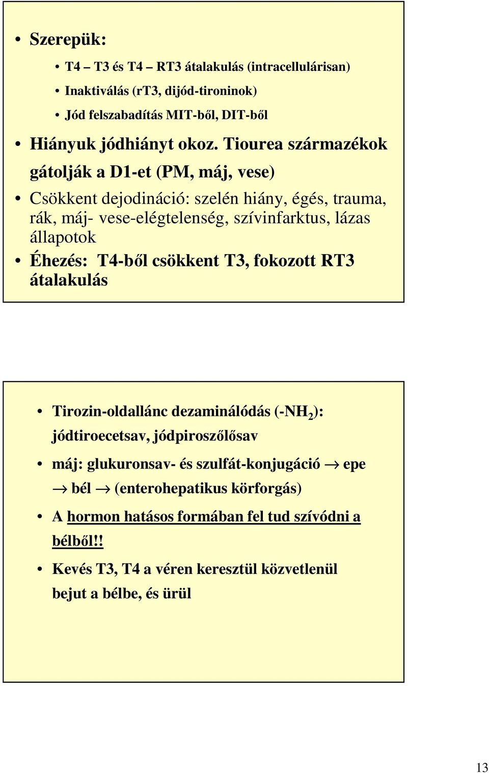 állapotok Éhezés: T4-ből csökkent T3, fokozott RT3 átalakulás Tirozin-oldallánc dezaminálódás (-NH 2 ): jódtiroecetsav, jódpiroszőlősav máj: glukuronsav- és