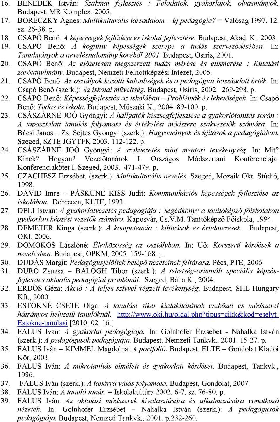 In: Tanulmányok a neveléstudomány köréből 2001. Budapest, Osiris, 2001. 20. CSAPÓ Benő: Az előzetesen megszerzett tudás mérése és elismerése : Kutatási zárótanulmány.