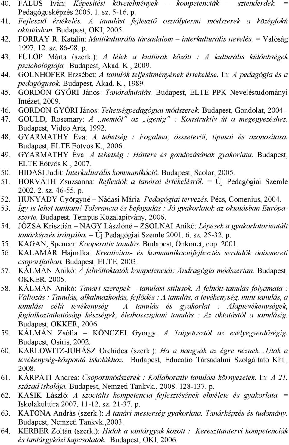 ): A lélek a kultúrák között : A kulturális különbségek pszichológiája. Budapest, Akad. K., 2009. 44. GOLNHOFER Erzsébet: A tanulók teljesítményének értékelése. In: A pedagógia és a pedagógusok.