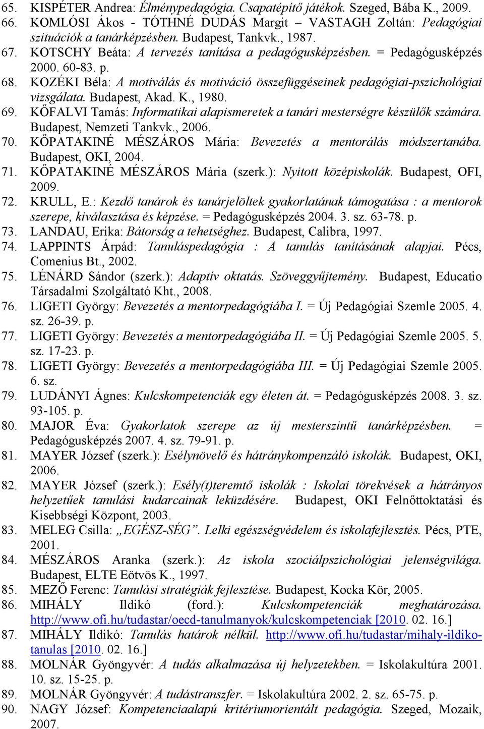 Budapest, Akad. K., 1980. 69. KŐFALVI Tamás: Informatikai alapismeretek a tanári mesterségre készülők számára. Budapest, Nemzeti Tankvk., 2006. 70.