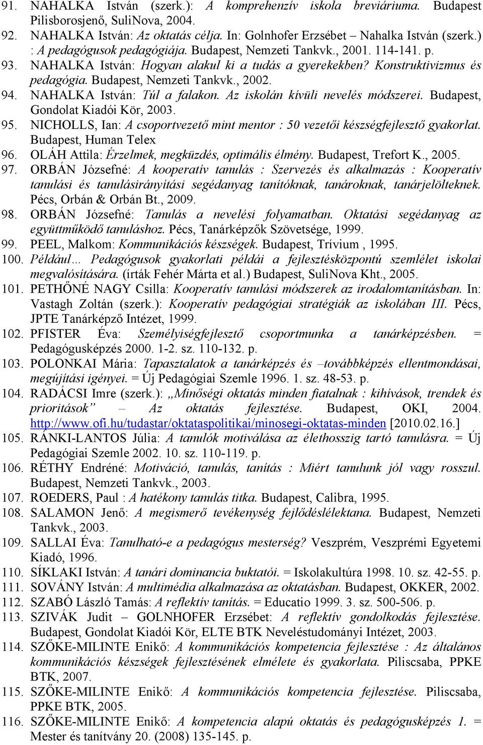 94. NAHALKA István: Túl a falakon. Az iskolán kívüli nevelés módszerei. Budapest, Gondolat Kiadói Kör, 2003. 95. NICHOLLS, Ian: A csoportvezető mint mentor : 50 vezetői készségfejlesztő gyakorlat.